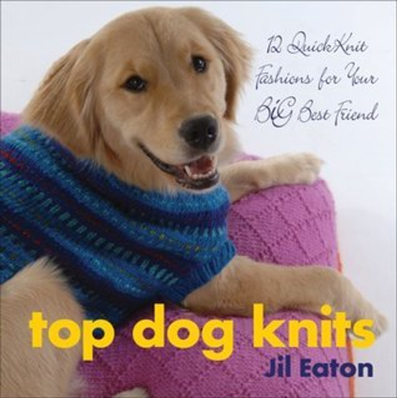 Jil Eaton / Top Dog Knits: 12 QuickKnit Fashions for Your Big Best Friend (Coffee Table Book)