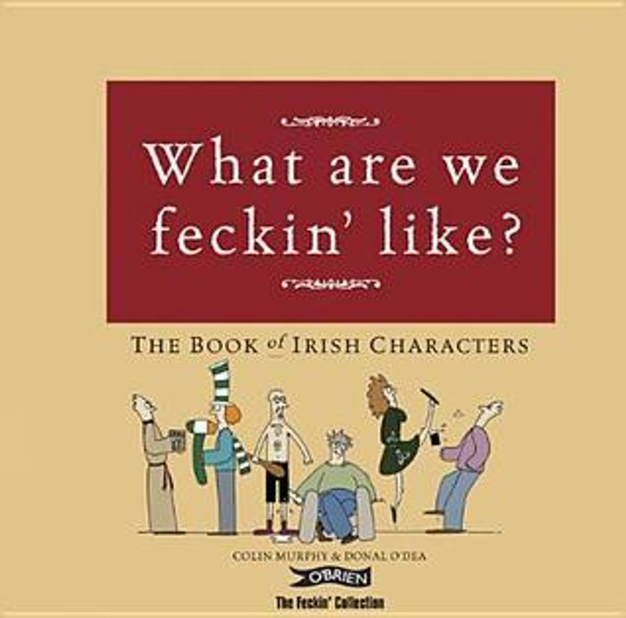 Colin Murphy / What Are We Feckin’ Like?: The Book of Irish Characters
