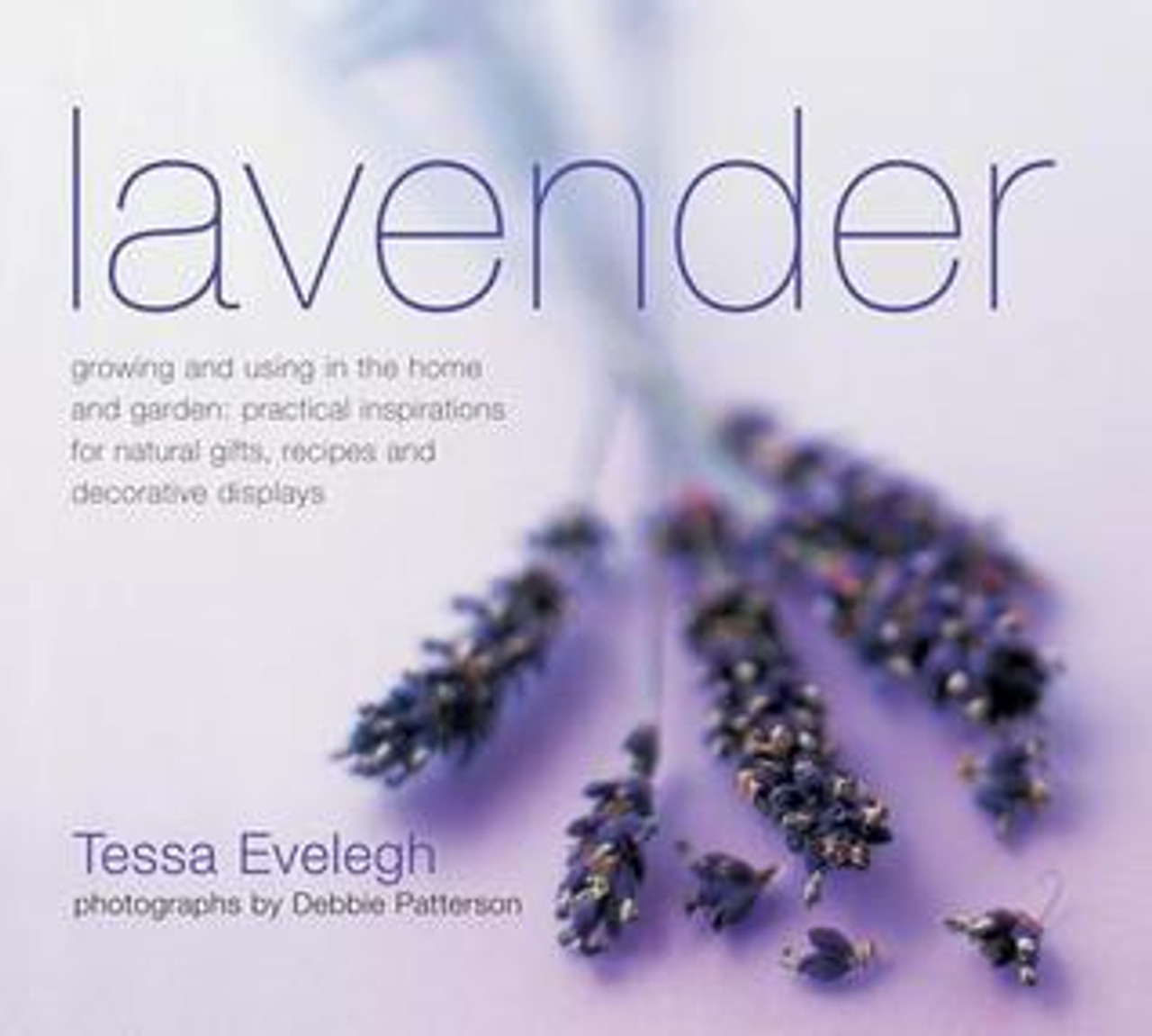 Tessa Evelegh / Lavender: Growing and Using in the Home and Garden, Practical Inspirations for Natural Gifts, Recipes and Decorative Displays (Coffee Table Book)
