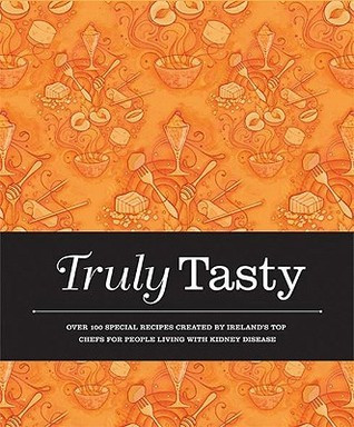 Lizzie Gore-Grimes / Truly Tasty: Over 100 Special Recipes Created by Ireland's Top Chefs for Adults Living with Kidney Disease (Coffee Table Book)