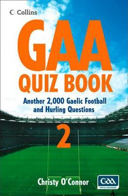 Christy O'Connor / The GAA Quiz Book 2: Another 2,000 Gaelic Football and Hurling Questions