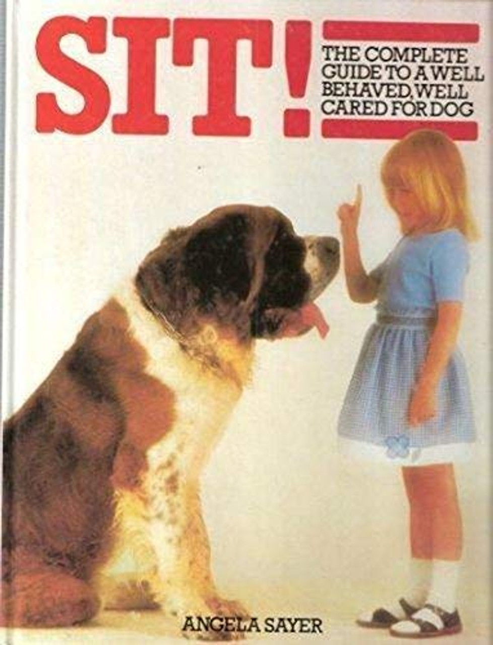 Angela Sayer Rixon / Sit!: Complete Guide to a Well Behaved, Well Cared for Dog (Coffee Table Book)