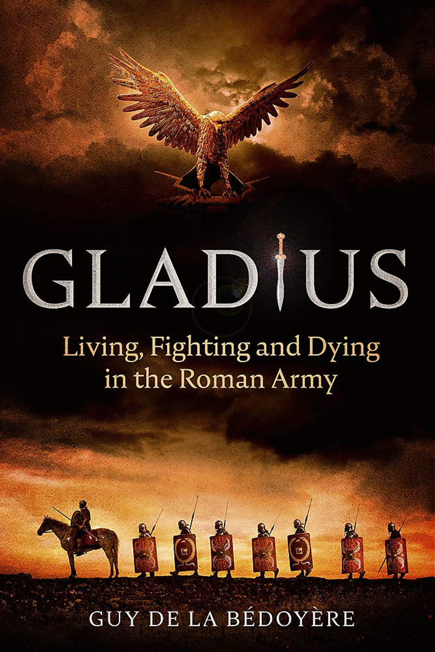 Guy De La Bedoyere / Gladius: Living, Fighting and Dying in the Roman Army (Large Paperback)