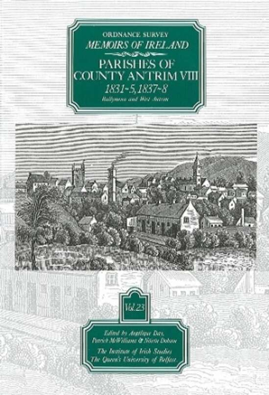 Angelique Day & Patrick McWilliams (Editors) - Ordnance Survey Memoirs Ireland - Parishes of County Antrim -Book VIII - 1831-5 1837-8 (Ballymena and West Antrim)  - Volume 23