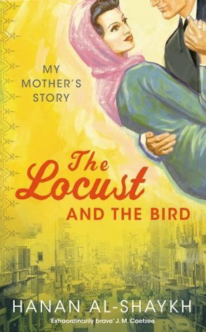 Hanan Al-Shaykh / The Locust and the Bird: My Mother's Story (Hardback)