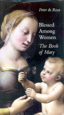Peter de Rosa / Blessed Among Women: The Book of Mary (Hardback)