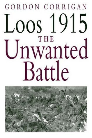 Gordon Corrigan / Loos 1915: The Unwanted Battle (Hardback)