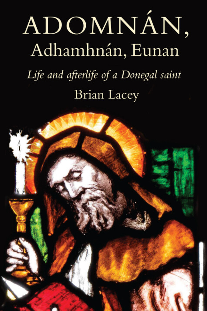 Brian Lacey - Adomnán, Adhamhnán, Eunan Life and afterlife of a Donegal Saint - PB