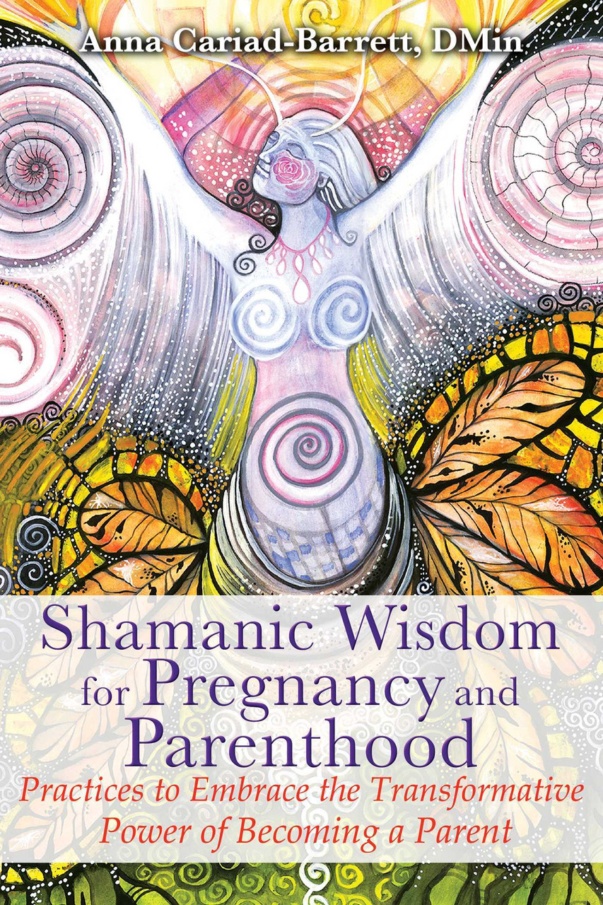 Anna Cariad-Barrett DMin/ Shamanic Wisdom for Pregnancy and Parenthood (Large Paperback)
