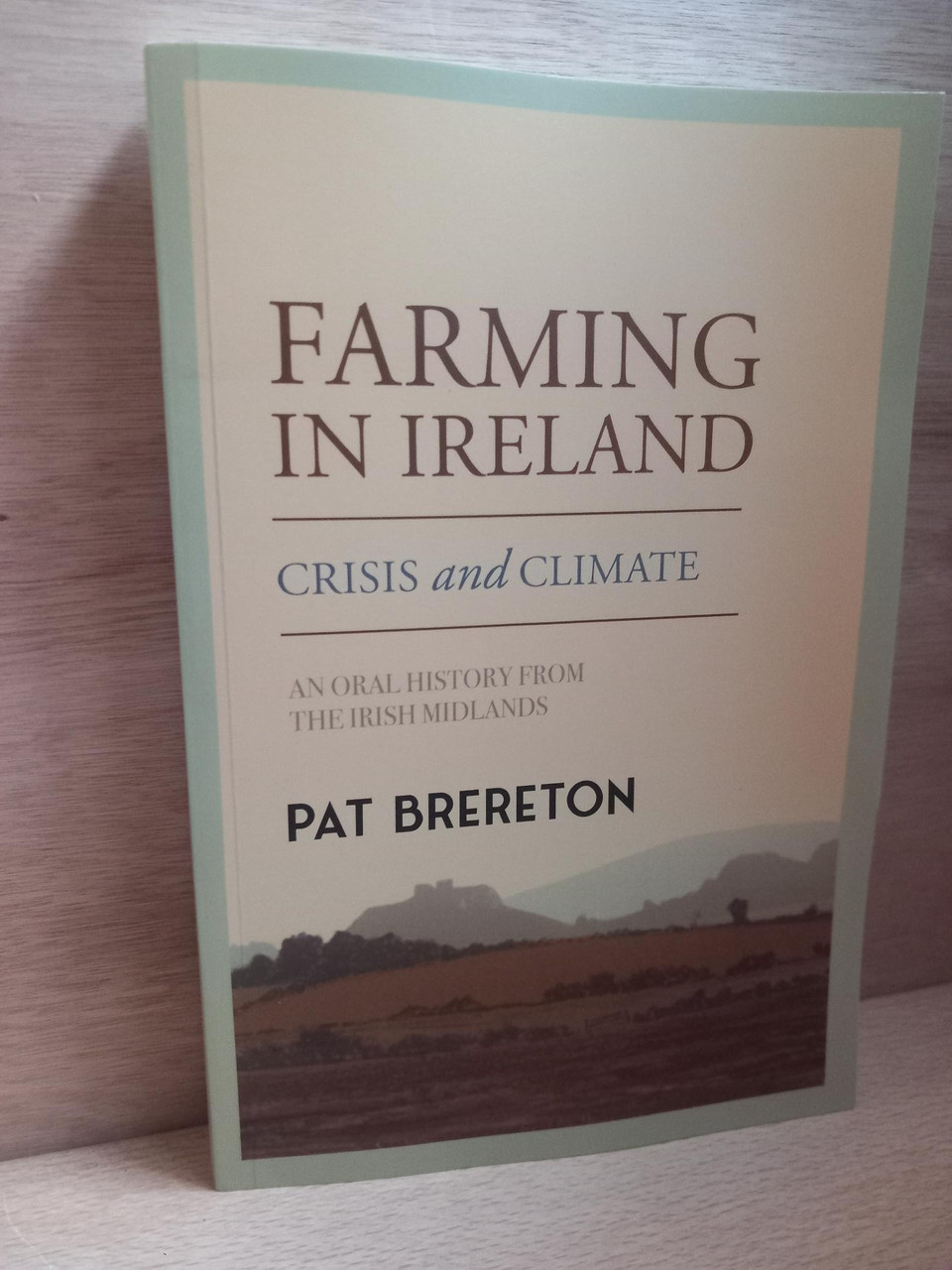 Pat Brereton - Farming in Ireland : Crisis and Climate - An Oral History from the Irish Midlands - PB - BRAND NEW