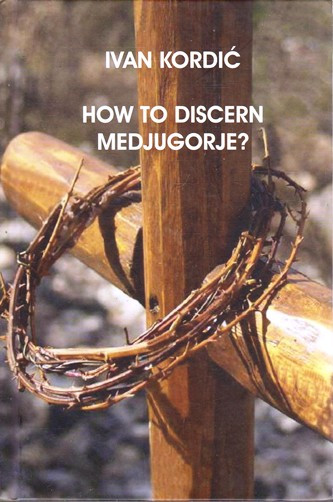 Ivan Kordic / How to Discern Medjugorje? (Hardback)