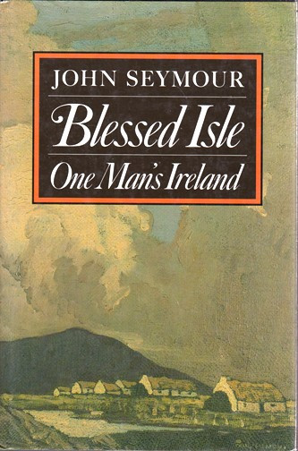 John Seymour / Blessed Isle: One Man's Ireland (Hardback)