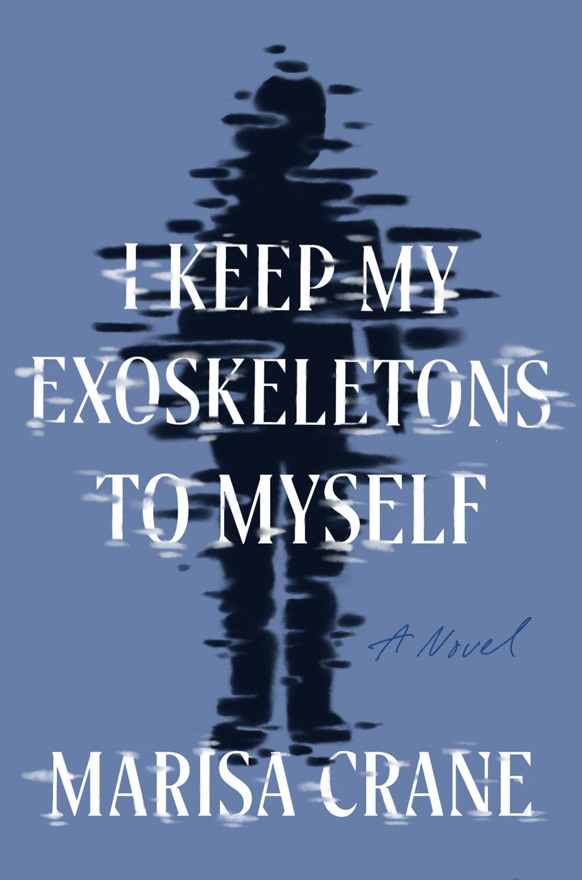 Marisa Crane / I Keep My Exoskeletons to Myself (Hardback)