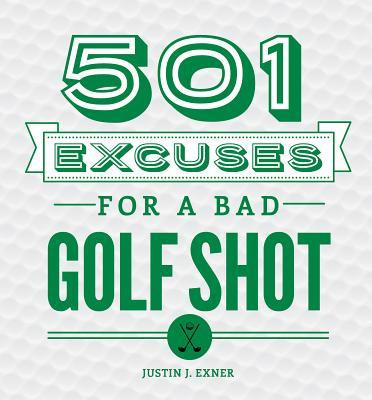 Justin J. Exner / 501 Excuses for a Bad Golf Shot (Hardback)