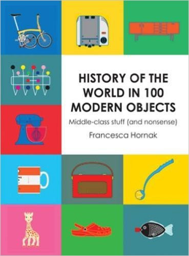 Francesca Hornak / History of the World in 100 Modern Objects (Hardback)