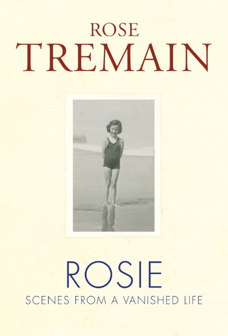 Rose Tremain / Rosie: Scenes from a Vanished Life (Hardback)