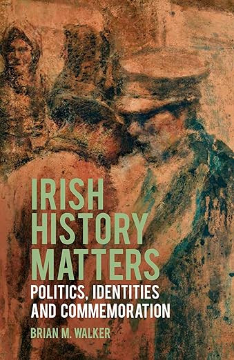 Brian Walker - Irish History Matters : Politics, Identities and Commemoration- BRAND NEW