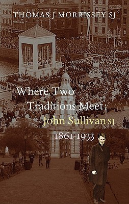Thomas J. Morrissey / Where Two Traditions Meet: John Sullivan SJ, 1861-1933 (Large Paperback)