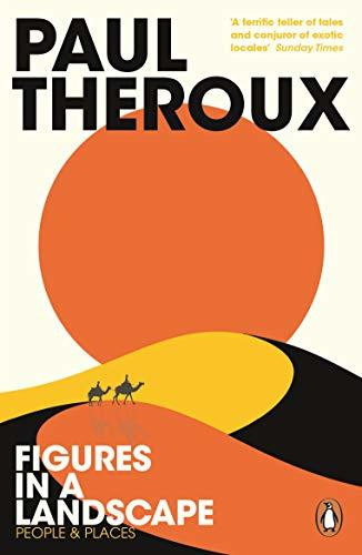 Paul Theroux / Figures in a Landscape: People and Places