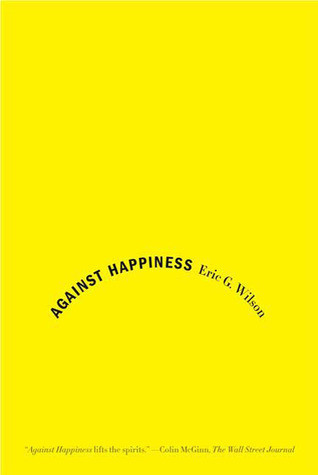 Eric G. Wilson / Against Happiness