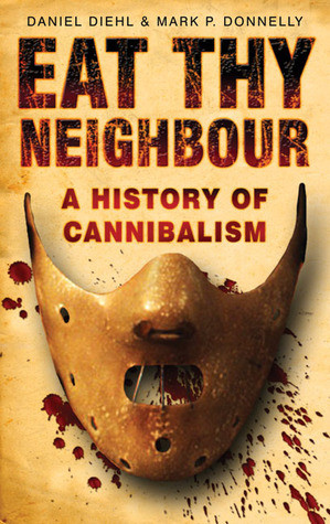 Daniel Diehl / Eat Thy Neighbour: A History of Cannibalism