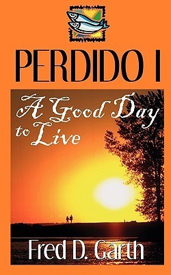 Fred D. Garth / A Good Day To Live