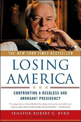 Robert C. Byrd / Losing America - Confronting a Reckless and Arrogant Presidency (Large Paperback)