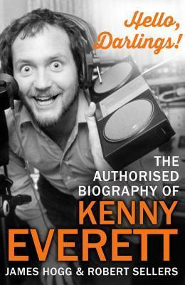 James Hogg / Hello, Darlings! - The Authorised Biography of Kenny Everett (Large Paperback)