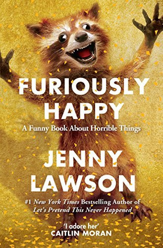Jenny Lawson / Furiously Happy: A Funny Book About Horrible Things