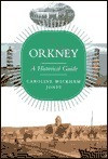 Caroline Wickham-Jones / Orkney: A Historical Guide