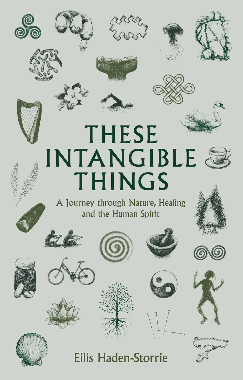 Eilís Haden-Storrie - These Intangible Things : A Journey through Nature, Healing and the Human Spirit - - PB - BRAND NEW