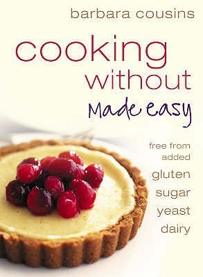 Barbara Cousins / Cooking Without Made Easy :  Recipes Free from Added Gluten, Sugar, Yeast, and Dairy Produce (Large Paperback)