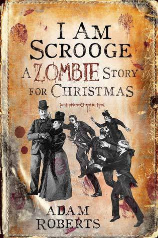 Adam Roberts / I Am Scrooge: A Zombie Story for Christmas (Hardback)