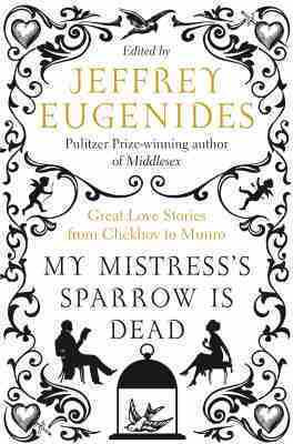 Jeffrey Eugenides ( Editor) / My Mistress's Sparrow Is Dead (Hardback)