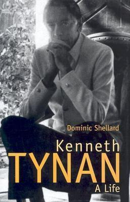 Dominic Shellard / Kenneth Tynan: A Life (Hardback)