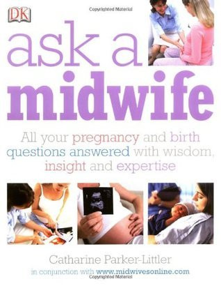 Catharine Parker-Littler / Ask a Midwife: All Your Pregnancy and Birth Questions Answered with Wisdom, Insight, and Expertise (Coffee Table Book)