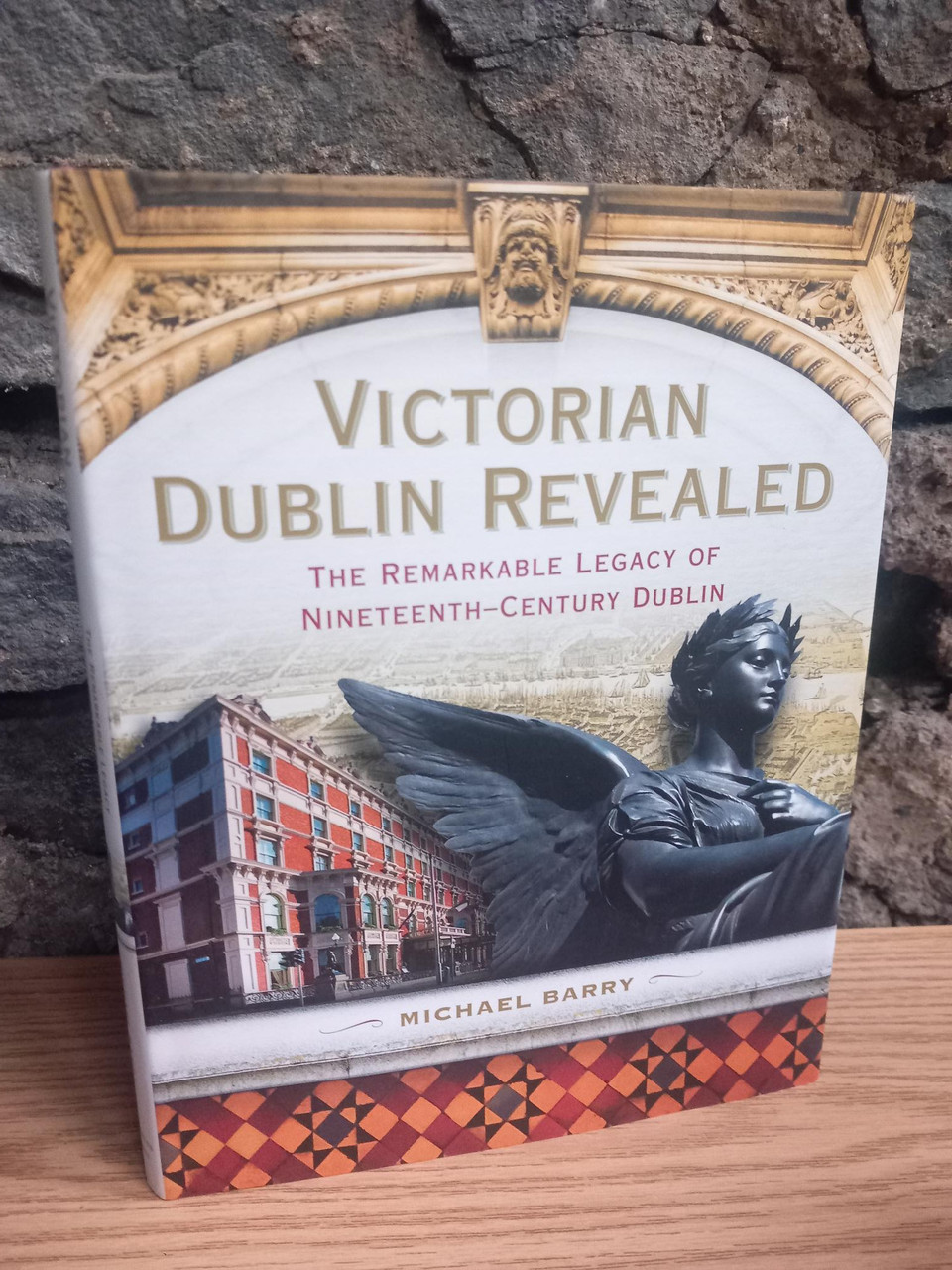 Michael Barry - Victorian Dublin Revealed  : The Remarkable Legacy of Nineteenth Century Dublin - HB - 2011