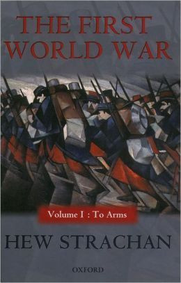 Hew Strachan / The First World War, Volume I: To Arms (Hardback)