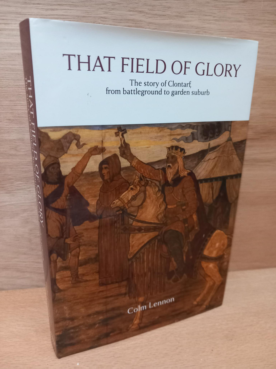 Colm Lennon - That Field of Glory : The Story of Clontarf , from Battleground to Garden Suburb - HB - 2014
