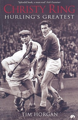 Tim Horgan - Christy Ring : Hurling's Greatest  - PB - 2008