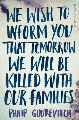 Philip Gourevitch / We Wish to Inform You That Tomorrow We Will Be Killed With Our Families
