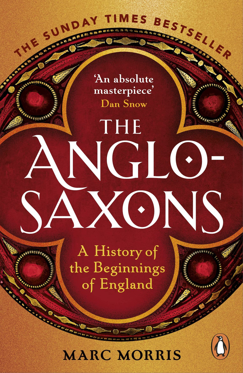 Marc Morris / The Anglo-Saxons - A History of the Beginnings of England