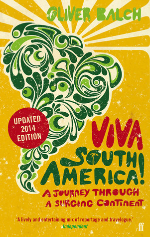 Oliver Balch / Viva South America! - A Journey Through A Surging Continent - PB