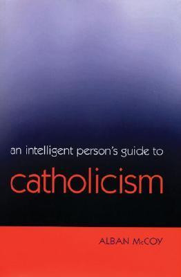 Alban McCoy / An Intelligent Person's Guide To Catholicism