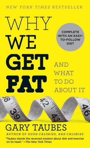 Gary Taubes / Why We Get Fat and What to Do About It