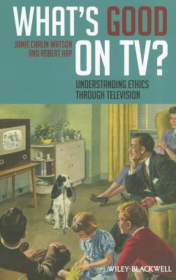 Jamie Carlin Watson / What's Good on TV? -  Understanding Ethics Through Television (Large Paperback)
