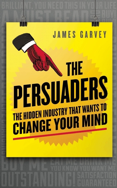 James Garvey / The Persuaders- The Hidden Industry that wants to change your Mind (Large Paperback)
