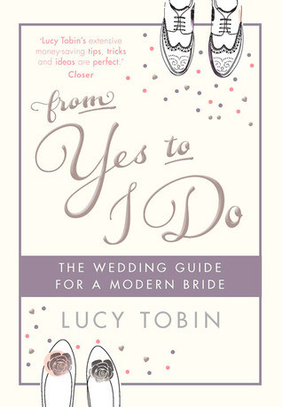 Lucy Tobin / From Yes to I Do: The Wedding Guide for a Modern Bride (Hardback)