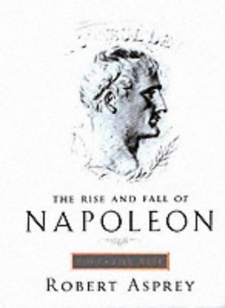 Robert B Asprey / The rise and fall of Napoleon Bonaparte (Hardback)
