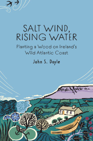 John S. Doyle - Salt Wind, Rising Water Planting a Wood on the Wild Atlantic Coast - PB - BRAND NEW
